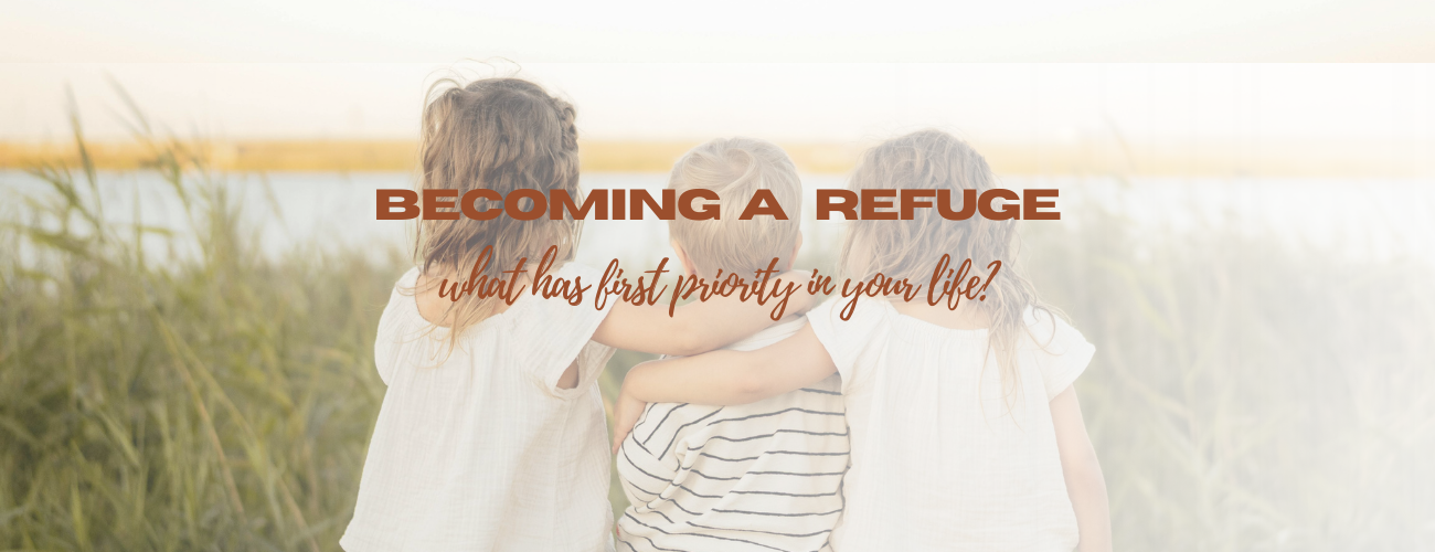 Becoming a Refuge: What Has First Priority in Your Life?
