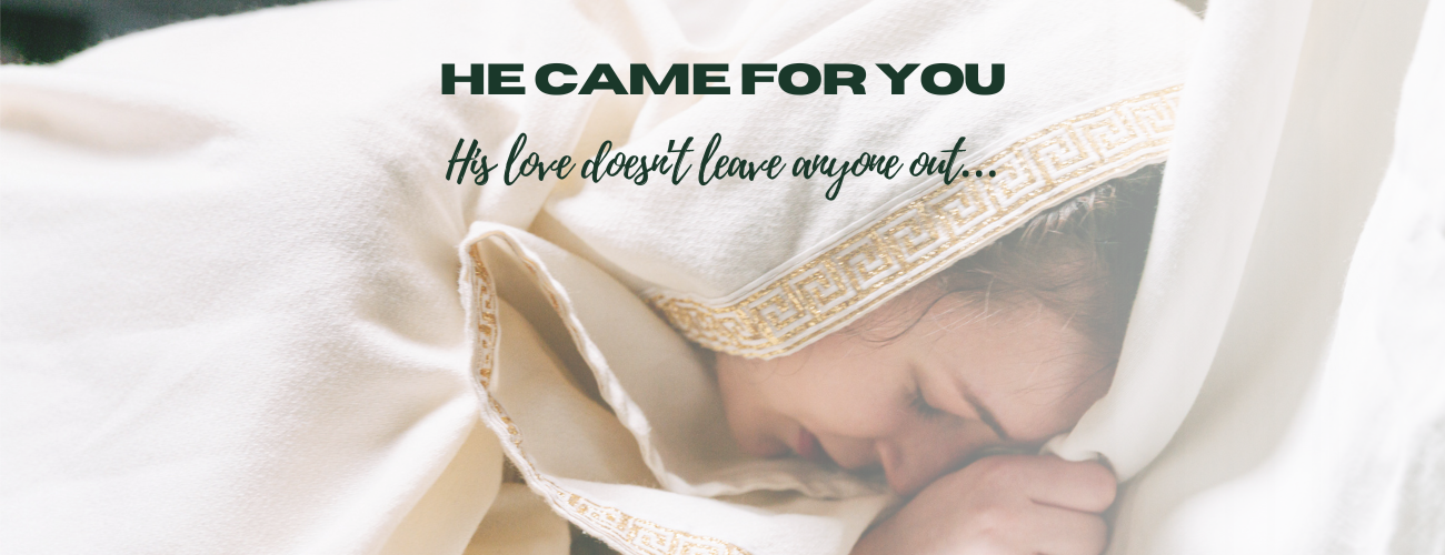Jesus Came For You: God’s Love Doesn’t Leave Anyone Out…