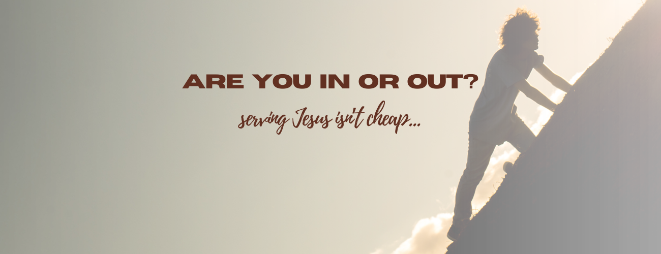 Are You In or Out?: Serving Jesus Isn’t Cheap…