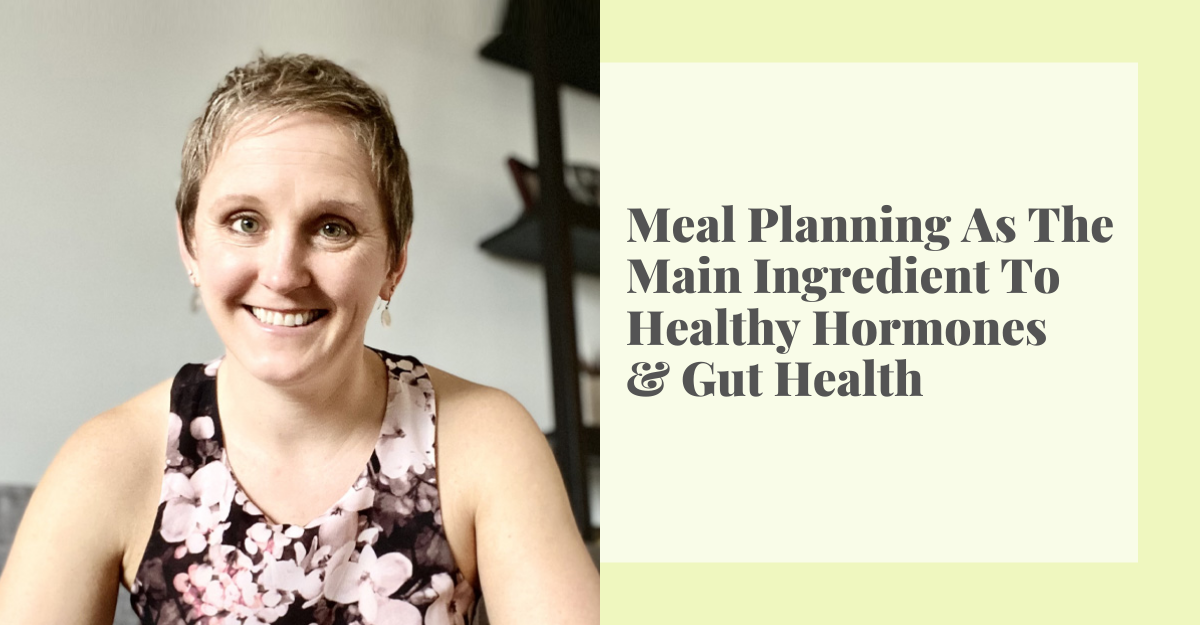 Ep138 Making It Real Meal Planning As The Main Ingredient To Healthy Hormones And Gut Health 