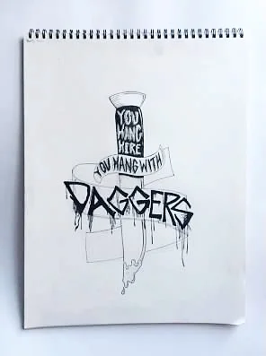 You hang here...you hang with Daggers
