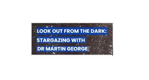 Look Out From The Dark: Stargazing with Dr Martin George