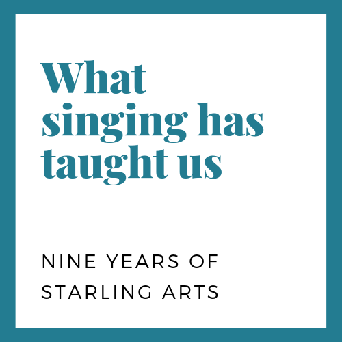 What Singing Has Taught Us - Nine Years of Starling Arts 