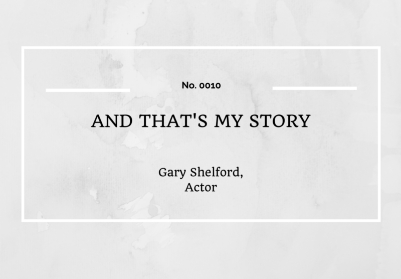AND THAT'S MY STORY: GARY SHELFORD, ACTOR 