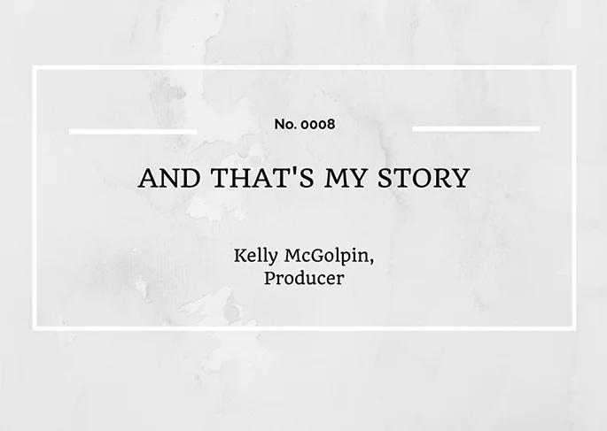 AND THAT'S MY STORY: KELLY MCGOLPIN, PRODUCER
