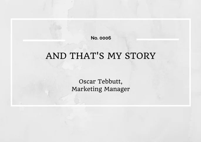 AND THAT'S MY STORY: OSCAR TEBBUTT, MARKETING MANAGER