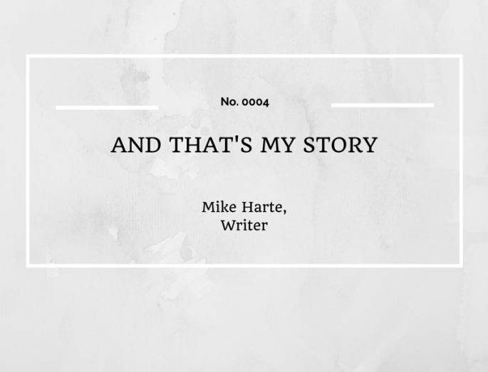 AND THAT'S MY STORY: MIKE HARTE, WRITER
