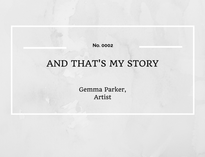 AND THAT'S MY STORY: GEMMA PARKER, ARTIST