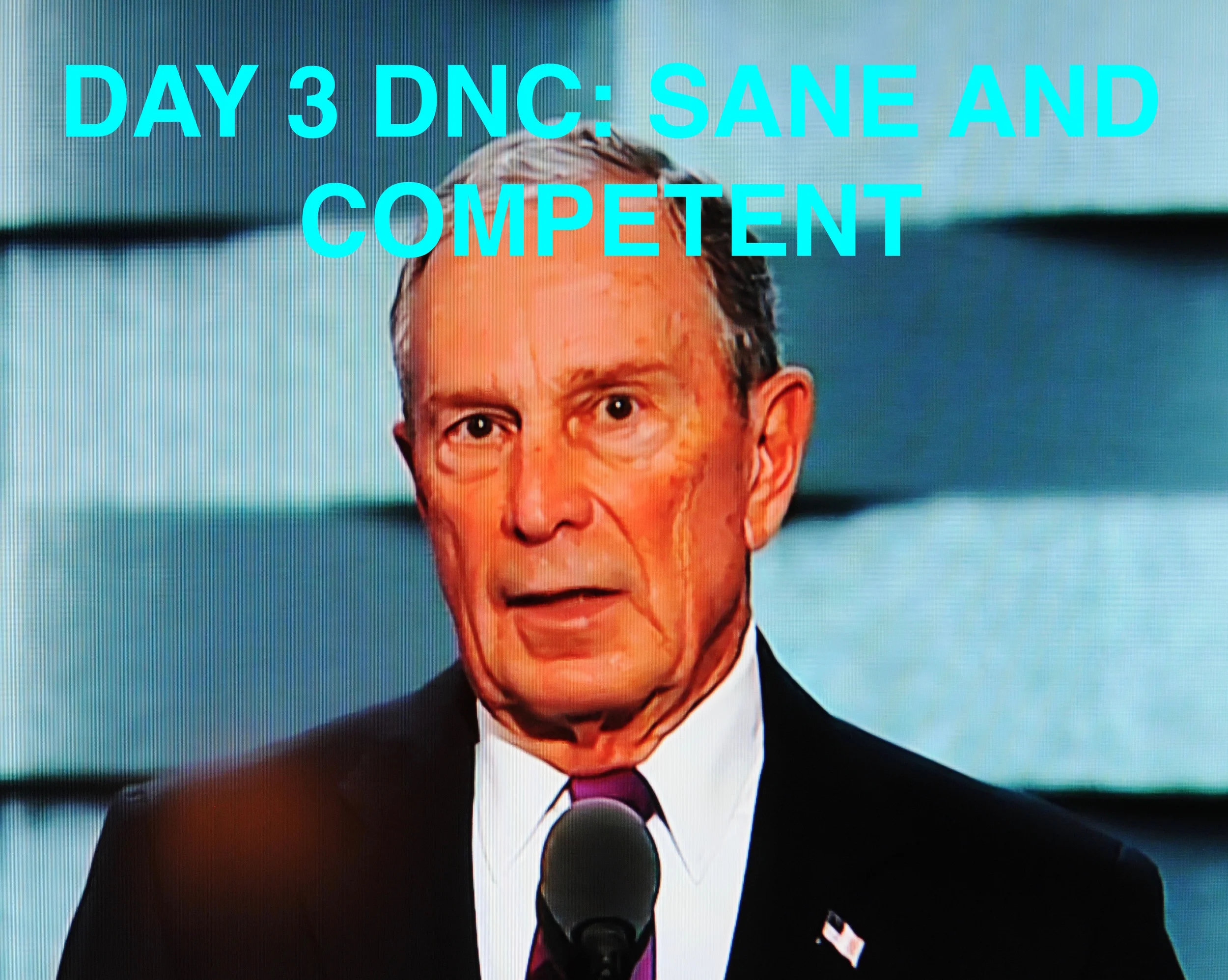 DAY 3 DNC:  BLOOMBERG; SANE AND COMPETENT