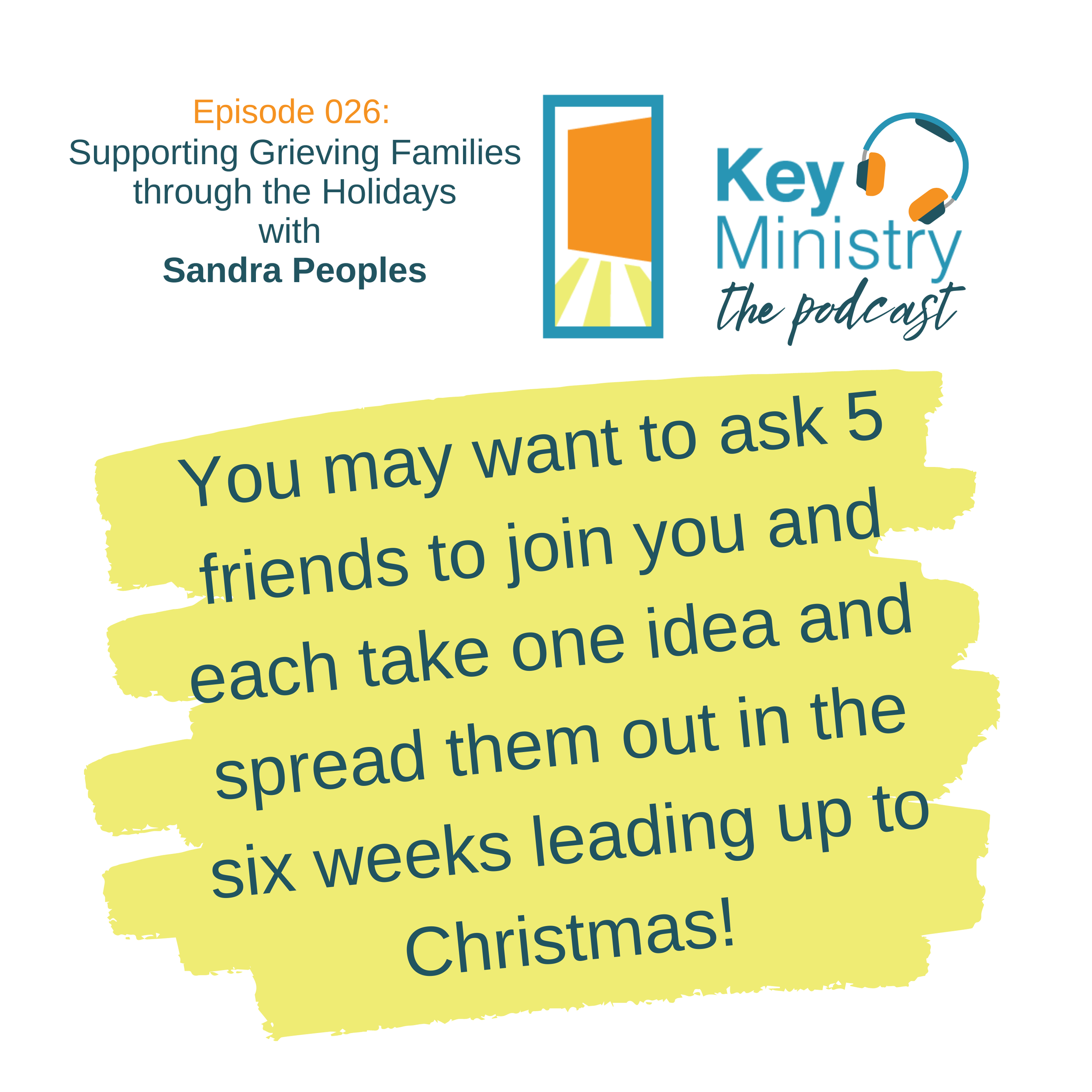 Episode 026: How to Support Grieving Families through the Holidays with Sandra Peoples. Key Ministry: the Podcast You may want to ask 5 friends to join you and each take one idea and spread them out in the six weeks leading up to Christmas!