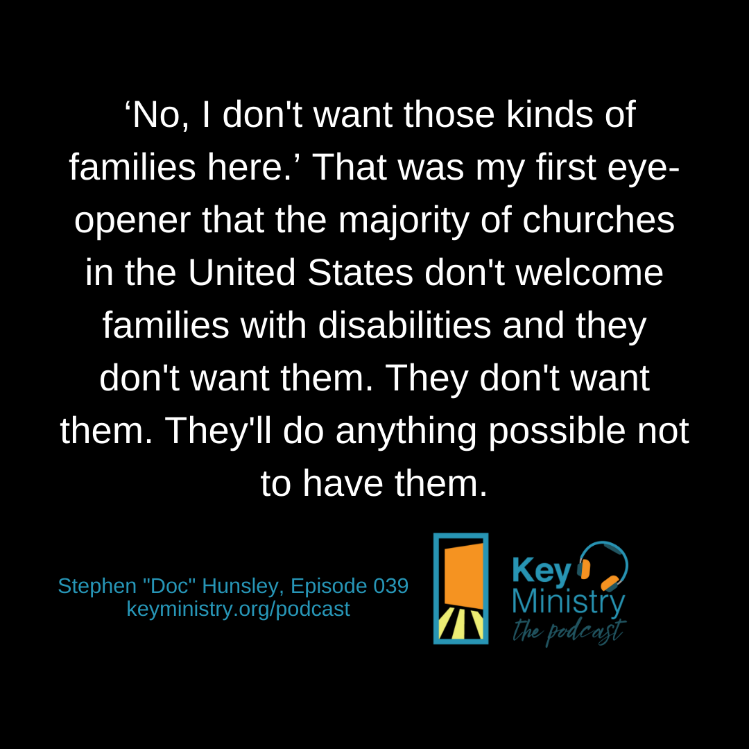 ‘No, I don't want those kinds of families here.’ That was my first eye-opener that the majority of churches in the United States don't welcome families with disabilities and they don't want them. They don't want them. They'll do anything possible not