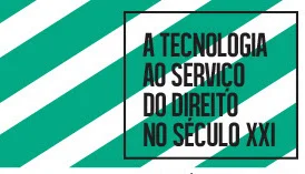 A Tecnologia ao Serviço do Direito no Século XXI