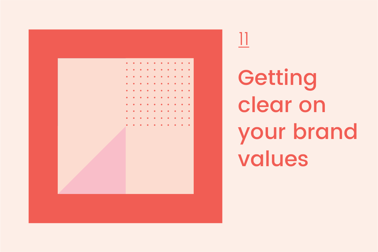        Journal 11   Getting clear on your brand values  June 2019   Defining brand values is  my favourite part of any brand strategy.  Brand values are a really important part of the branding process. They reflect the character and personality of your brand. They not only help you as a business define why and how you go about what you do, but they also reflect what your logo and overall visual branding should look and feel like.     








  

    
  
     

      

      
         
          
        
        

        
          
            
           
                
           
        
          
        

        
      
         
      

     
  


  


     Sitting down with your team (or yourself if you are a solo biz owner ;) and brainstorming what the 4 or 5 key values for your brand are, is a great way to start. Picking up on nuances of certain words or discussing if you are more of something than the other, to drill down to just a few values that just say what you ar
