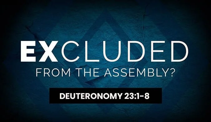 Excluded From the Assembly? (Deuteronomy 23:1-8)