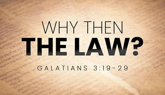 Why Then the Law? (Galatians 3:19-29)