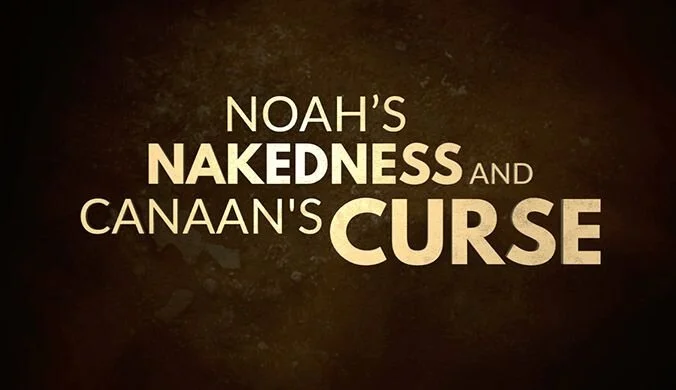 Noah’s Nakedness and Canaan’s Curse (Genesis 9:20-27)