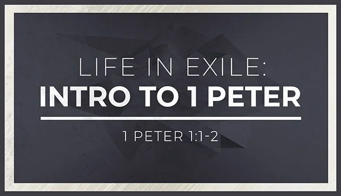 Life in Exile: Introduction to 1 Peter (1 Peter 1:1-2)