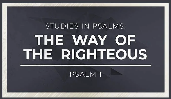 Studies in Psalms: The Way of the Righteous (Psalm 1)