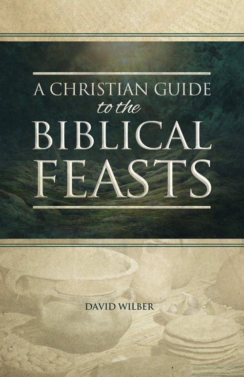 A Christian Guide to the Biblical Feasts