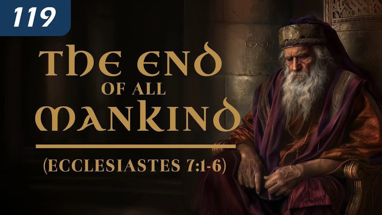 The End of All Mankind (Ecclesiastes 7:1-6)