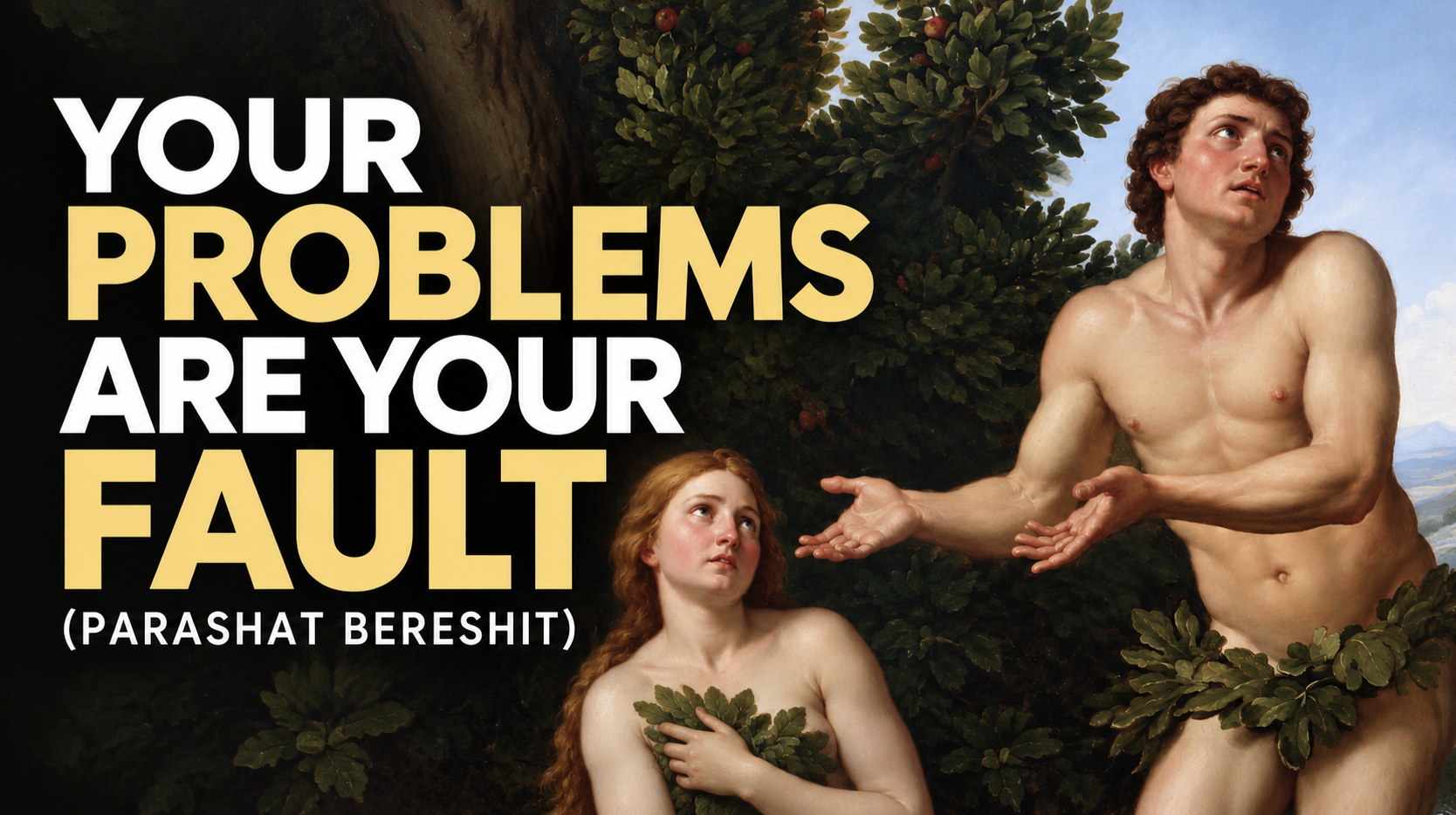 Your Problems Are Your Fault (Parashat Bereshit)