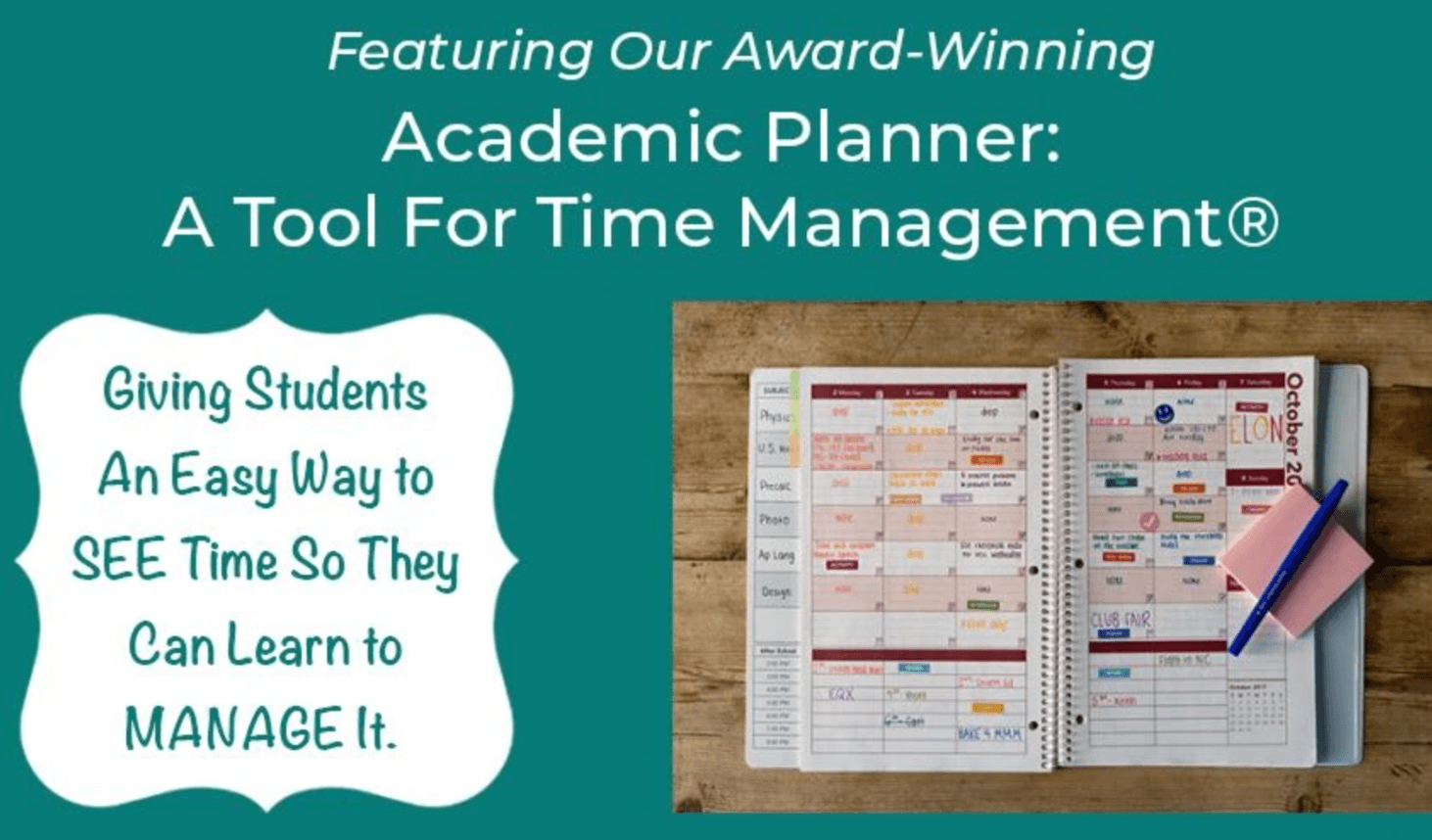 Featuring our Award-Winning Academic Planner: A Tool for Time Management. Giving students a way to SEE time so they can learn to MANAGE it.