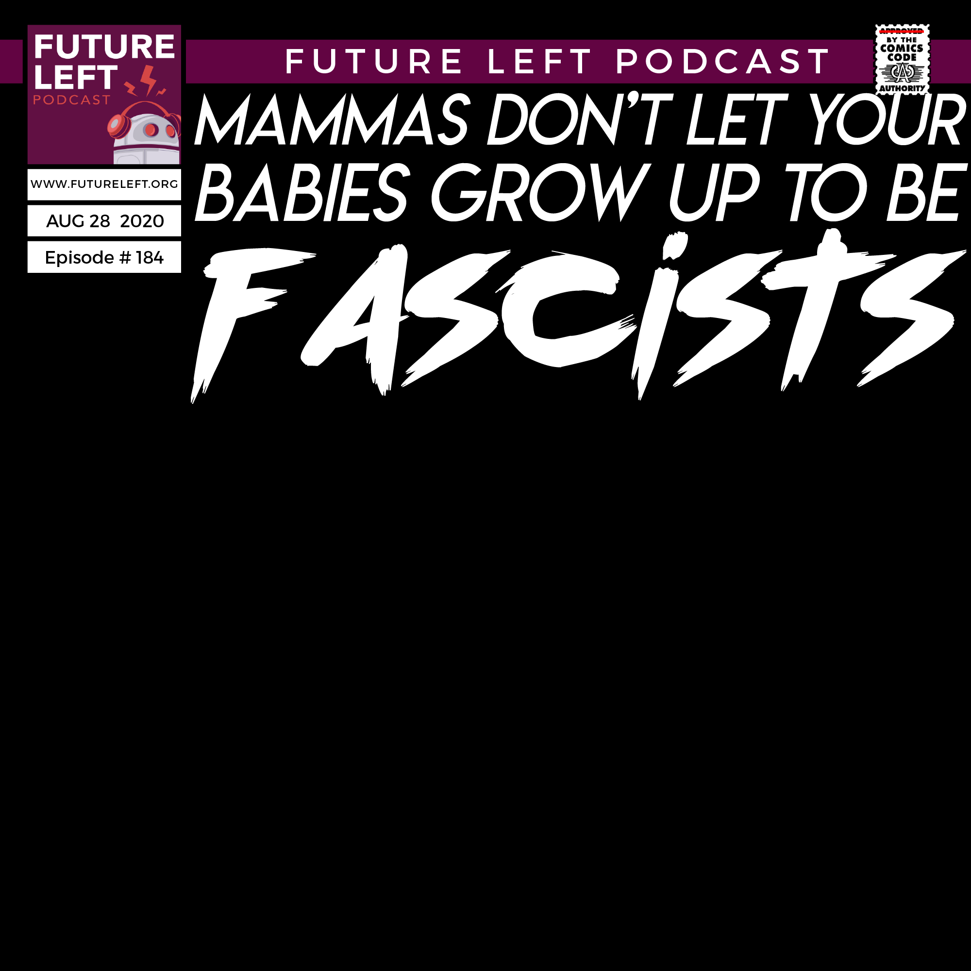 Ep. 184: Mammas Don't Let Your Babies Grow Up To Be Fascists