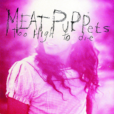 Meat Puppets, Too High To Die