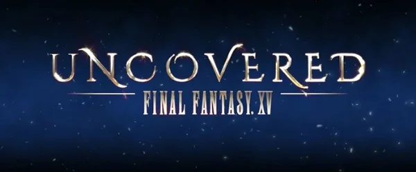 Final Fantasy XV Uncovered Reveals