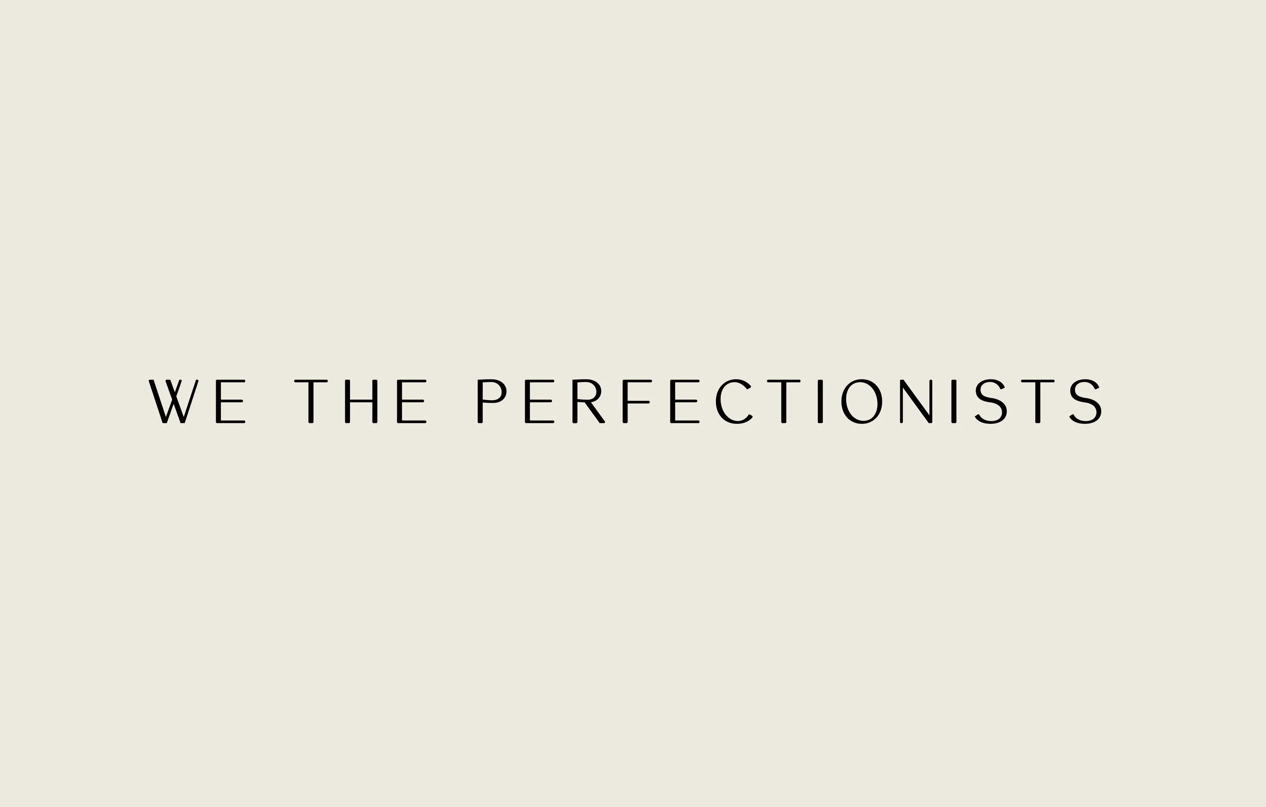We the Perfectionists.