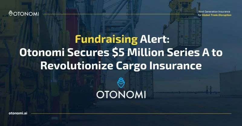 Otonomi Raises USD $5 Million Series A Funding to Accelerate Supply Chain &amp; Logistics Insurtech Innovation.