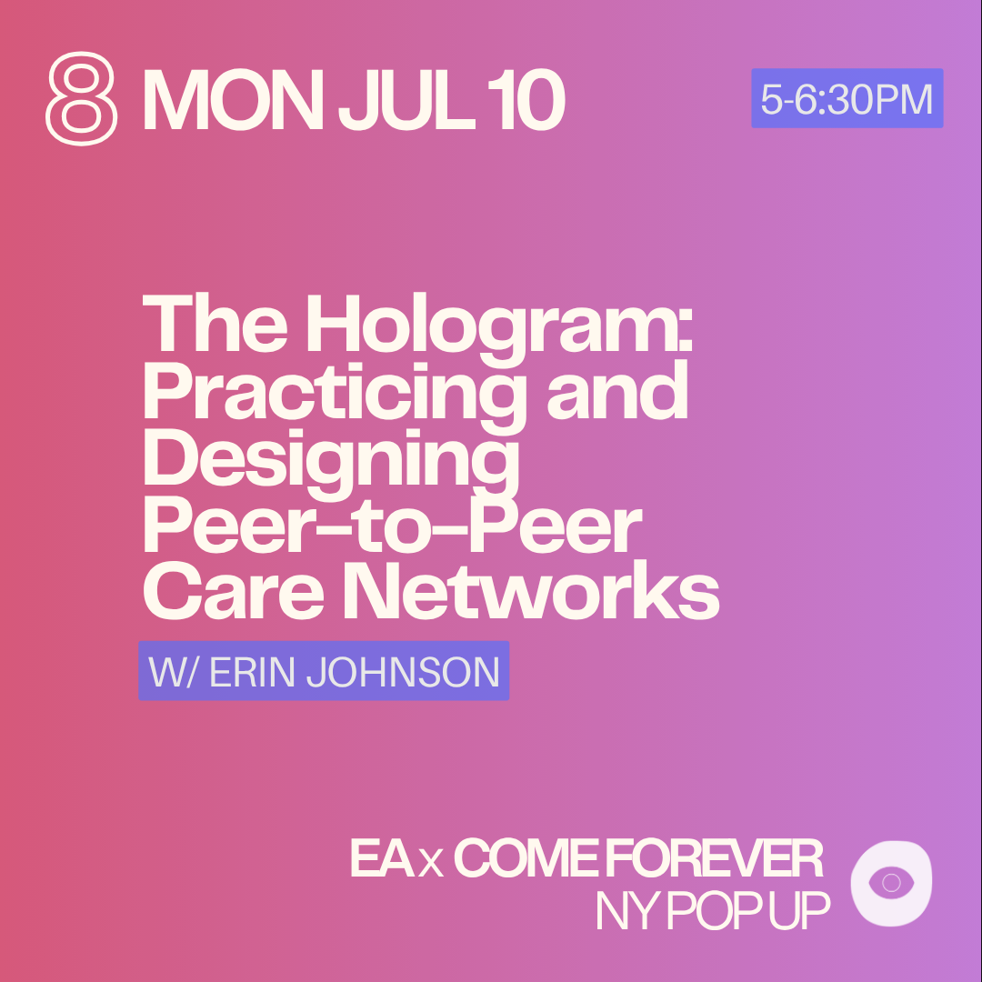 8 // MON JUL 10 5-6:30PM // The Hologram: Practicing and Designing Peer-to-Peer Care Networks with Erin Johnson