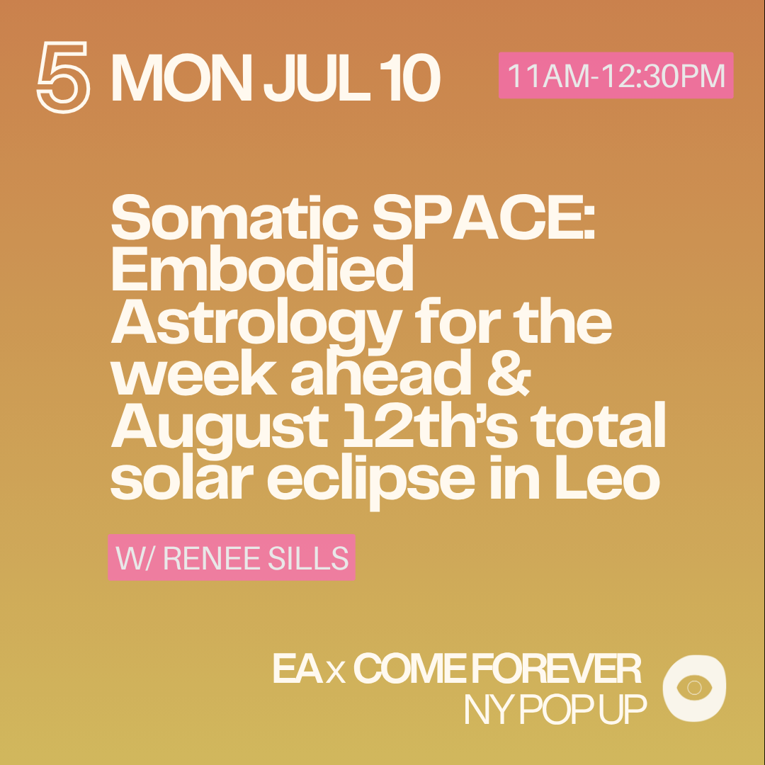 5 // MON JUL 10 11AM-12:30PM // Somatic SPACE: Embodied Astrology for the week ahead & August 12th’s total solar eclipse in Leo with Renee Sills
