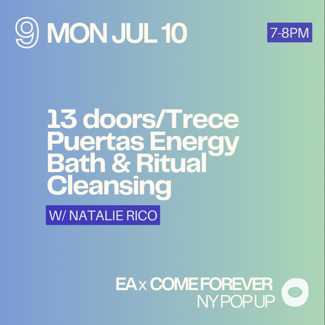 9 // MON JUL 10 7-8PM // 13 doors/Trece Puertas Energy Bath & Ritual Cleansing with Natalie Rico