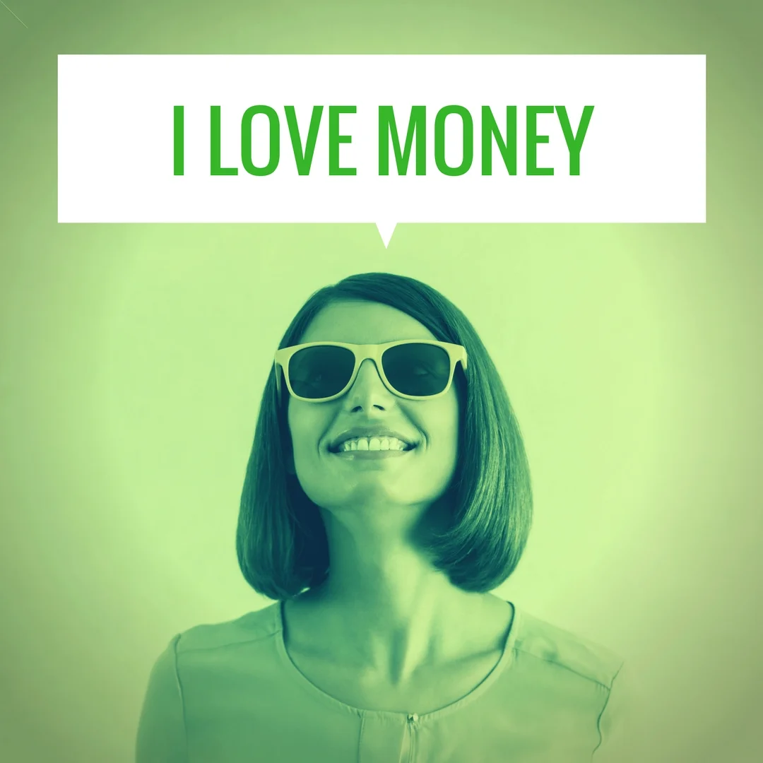 Repeat after me.. "I LOVE MONEY!"