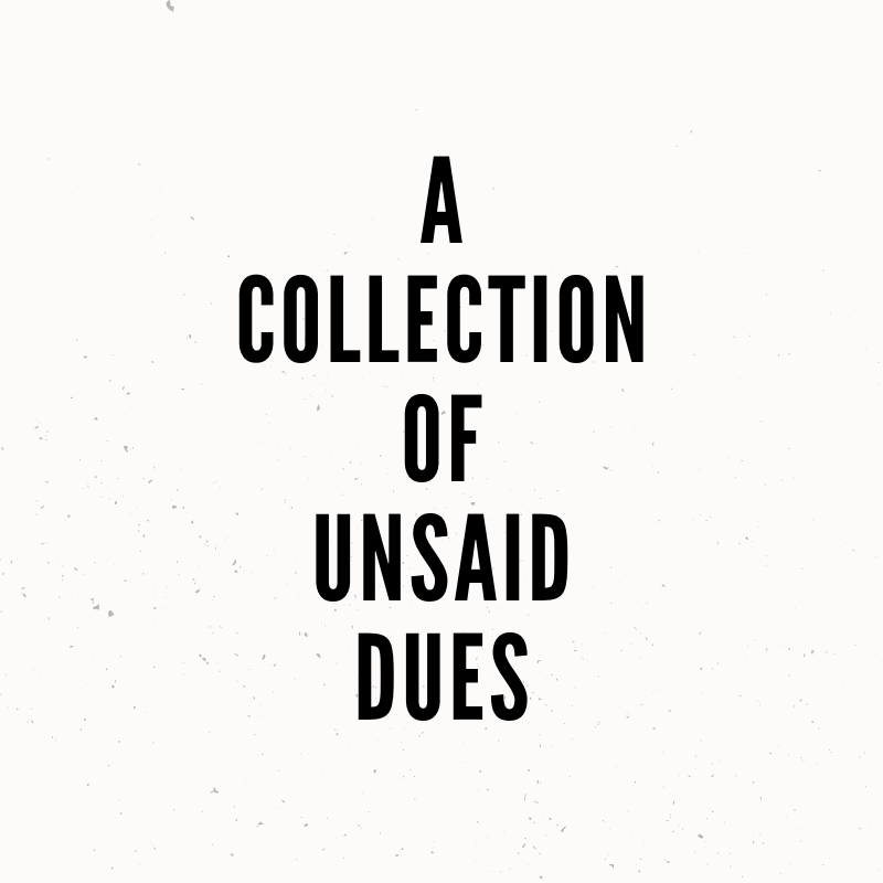 A Collection of Unsaid Dues