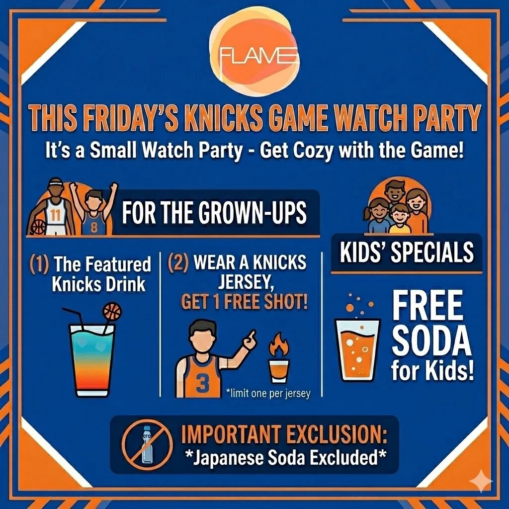 🔥 KNICKS WATCH PARTY THIS FRIDAY AT FLAME! 🔥

Come catch the game right here at Flame and enjoy some game-day perks with your hibachi:
✨ Wear your Knicks Jersey = 1 FREE shot! 🥃 (Limit 1 per jersey)
🍹 Try our special Knicks Drink available all ni