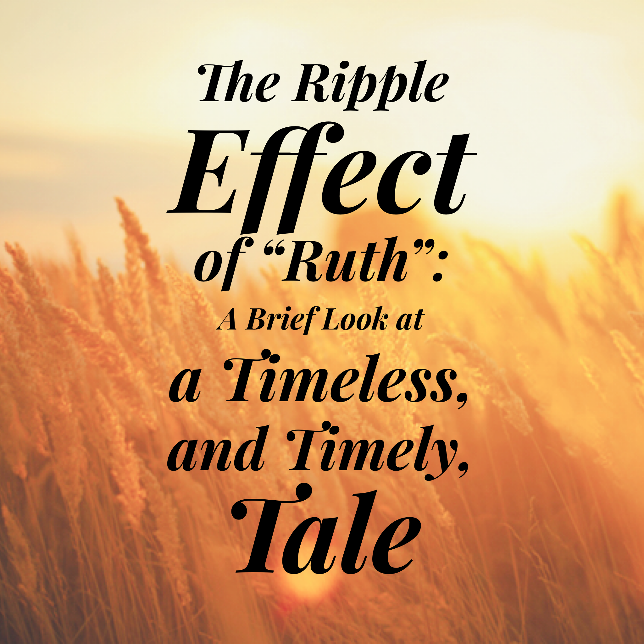 The Ripple Effect of "Ruth": A Brief Look at a Timeless, and Timely, Tale