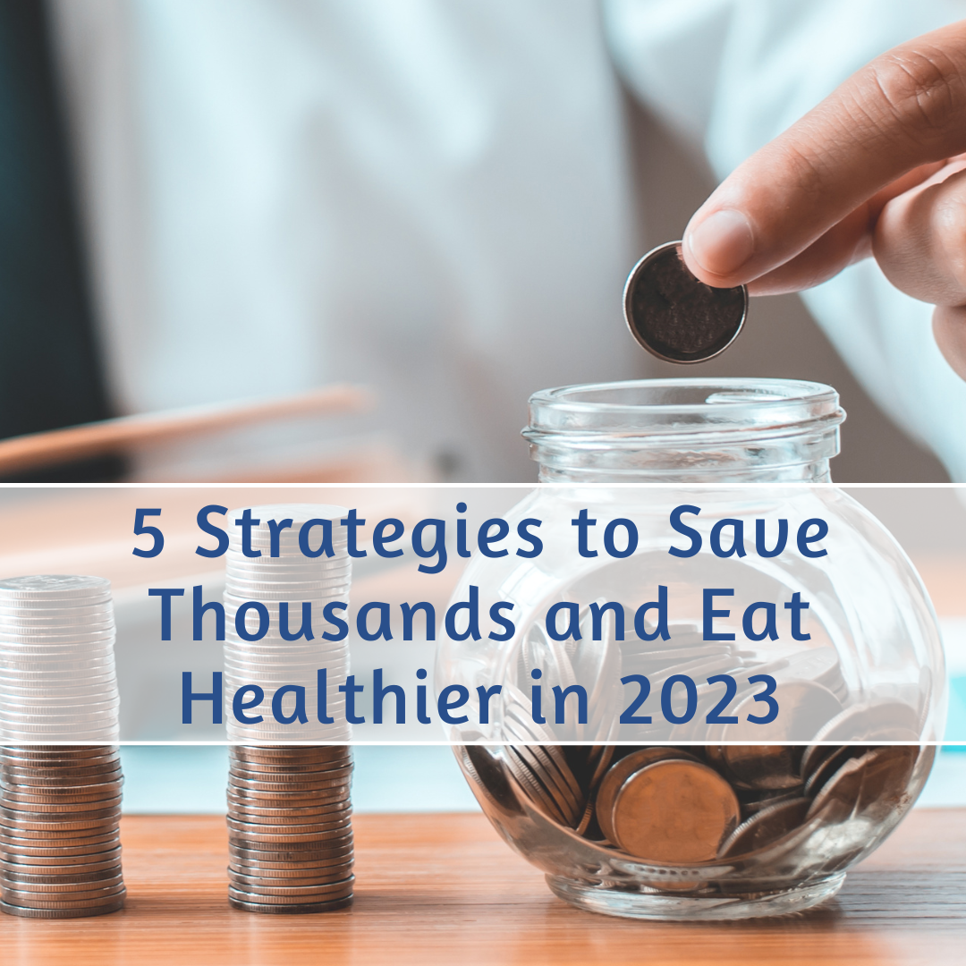 5 Strategies to Save Thousands and Eat Healthier in 2023