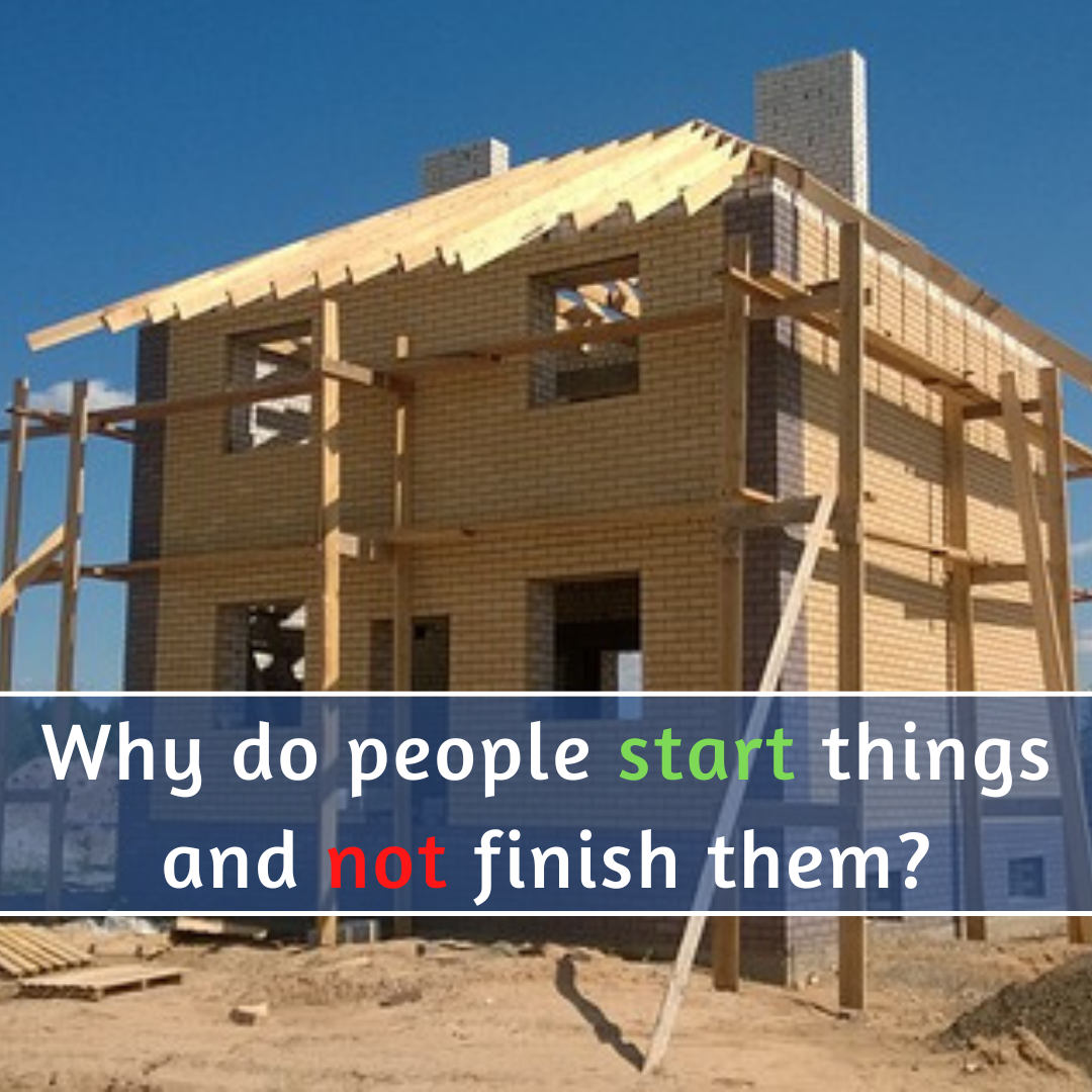 Why do people start things and not finish them?