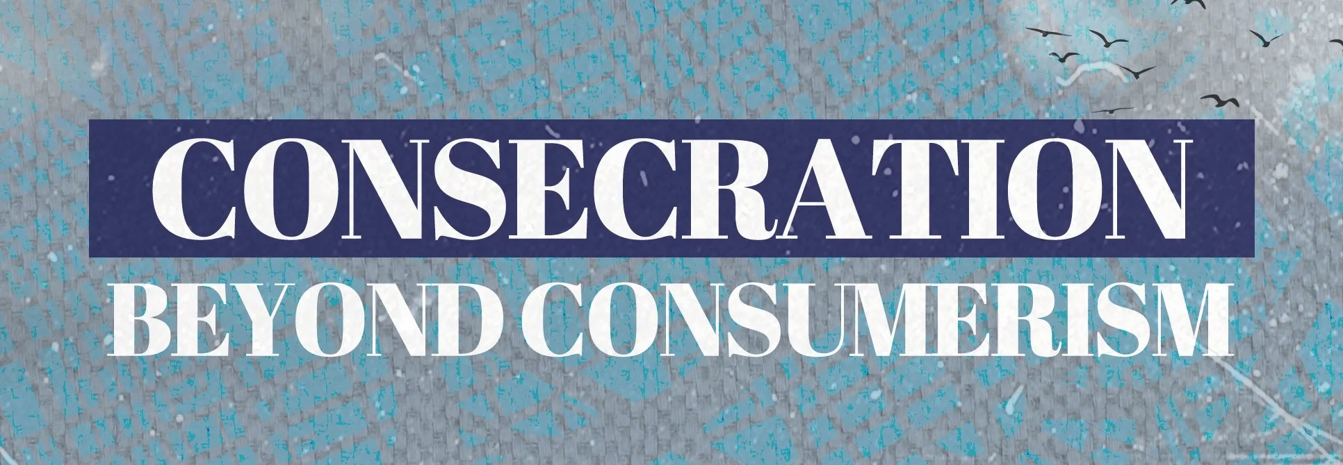 Satisfy Your Soul: Consecration Beyond Consumerism