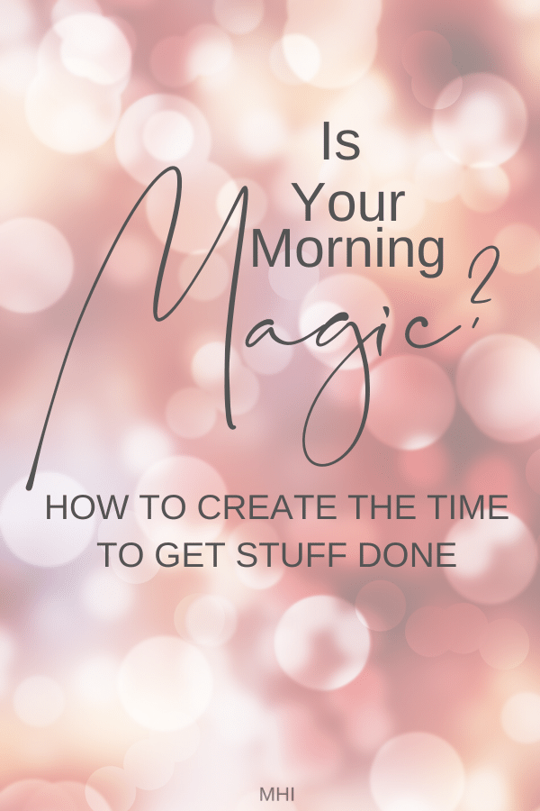 Is Your Morning Magic? How to Create the Time to Get Stuff Done! — Michael  Helwig Interiors