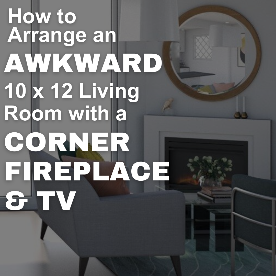 How to Arrange an Awkward 10x12 Living Room with a Corner Fireplace &amp; TV.