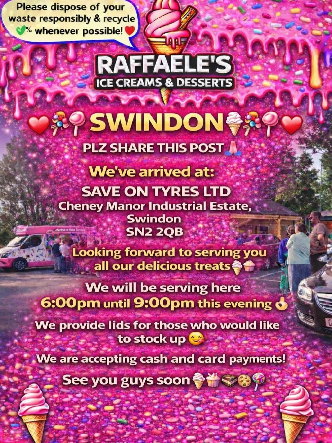 ❤️🎉🍭🍦 SWINDON 🍦🍭❤️🎉

PLZ SHARE THIS POST 🙏🏻

We&rsquo;ve arrived at:

SAVE ON TYRES LTD
Cheney Manor Industrial Estate, 
Swindon 
SN2 2QB

Looking forward to serving you all our delicious treats🍦🍰🧁🍪

We will be serving here 6:00pm until 9