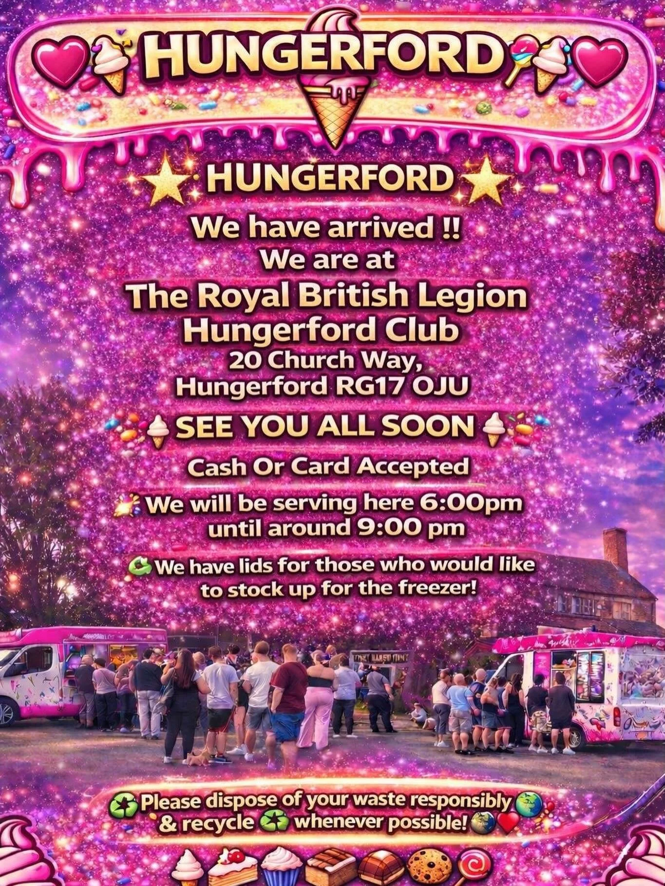 🌟🍦⭐️ HUNGERFORD ⭐️🍦⭐️

We have arrived !!
We are at

The Royal British Legion Hungerford Club
20 Church Way, Hungerford RG17 0JU

SEE YOU ALL SOON 
🍦🧁🍪🍰
Cash Or Card Accepted
We will be serving here 6:00pm until around 9:00 pm 

We have lids f