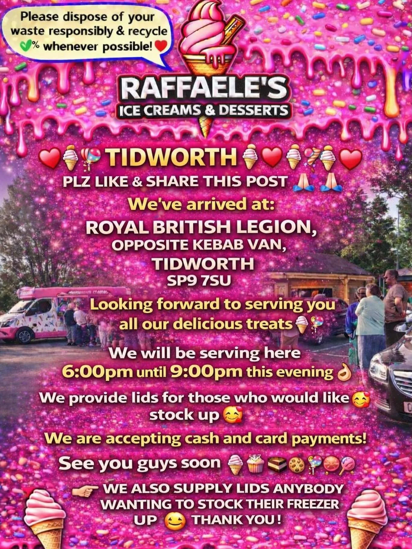 ❤️🎉🍭🍦TIDWORTH 🍦🍭❤️🎉

PLZ LIKE &amp; SHARE THIS POST 🙏🏻🙏🏻

We&rsquo;ve arrived at:

ROYAL BRITISH LEGION, 
OPOSITE KEBAB VAN
TIDWORTH
 SP9 7SU

Looking forward to serving you all our delicious treats🍦🍰🧁🍪

We will be serving here 6:00 pm 