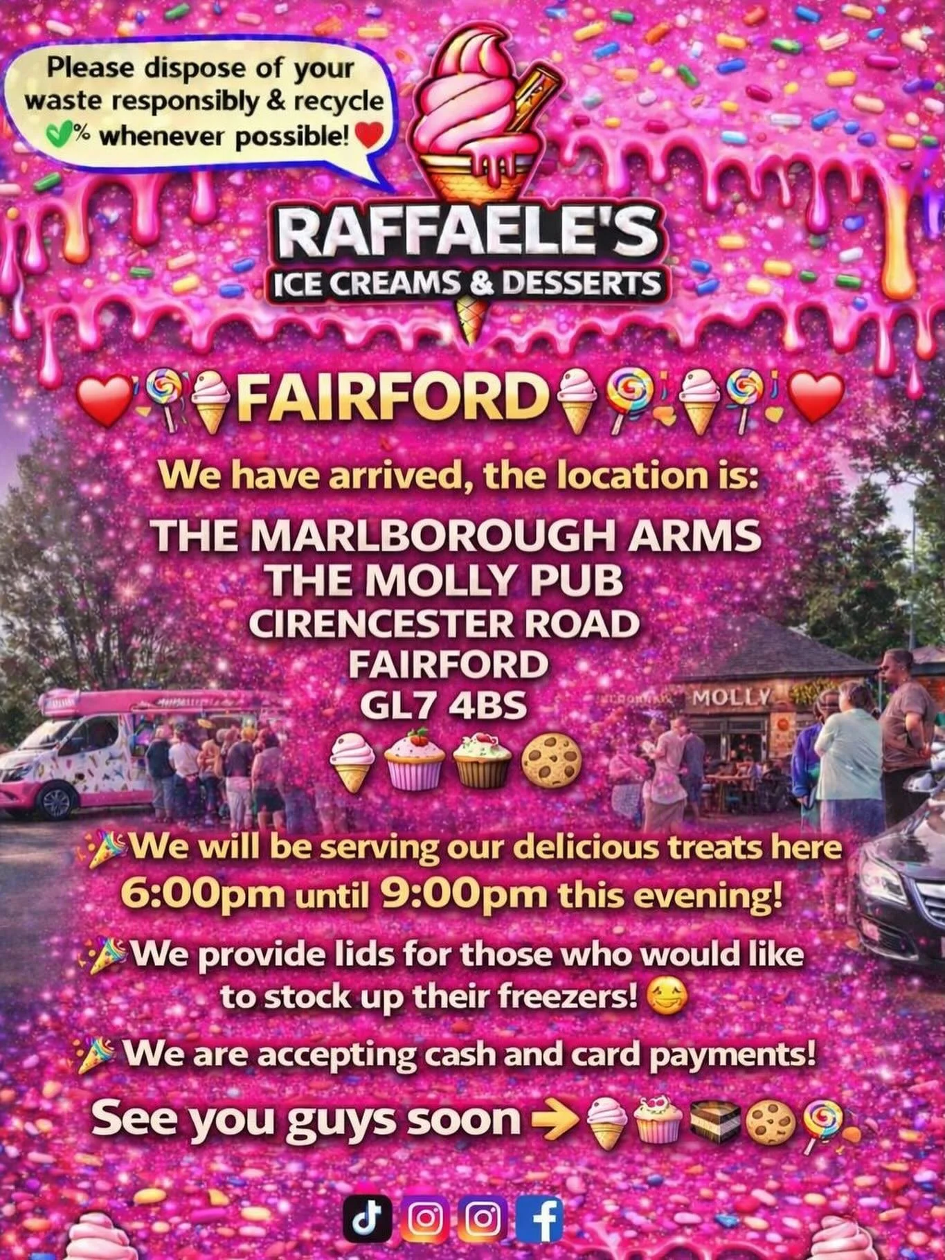 ❤️🎉🍭🍦FAIRFORD🍦🍭🎉❤️

We have arrived, the location is: 

THE MARLBOROUGH ARMS THE MOLLY PUB
CIRENCESTER ROAD 
FAIRFORD
GL7 4BS

🍦🍰🧁🍪

🎉We will be serving our delicious treats here 6:00pm until 9:00pm this evening!

🎉We provide lids for tho