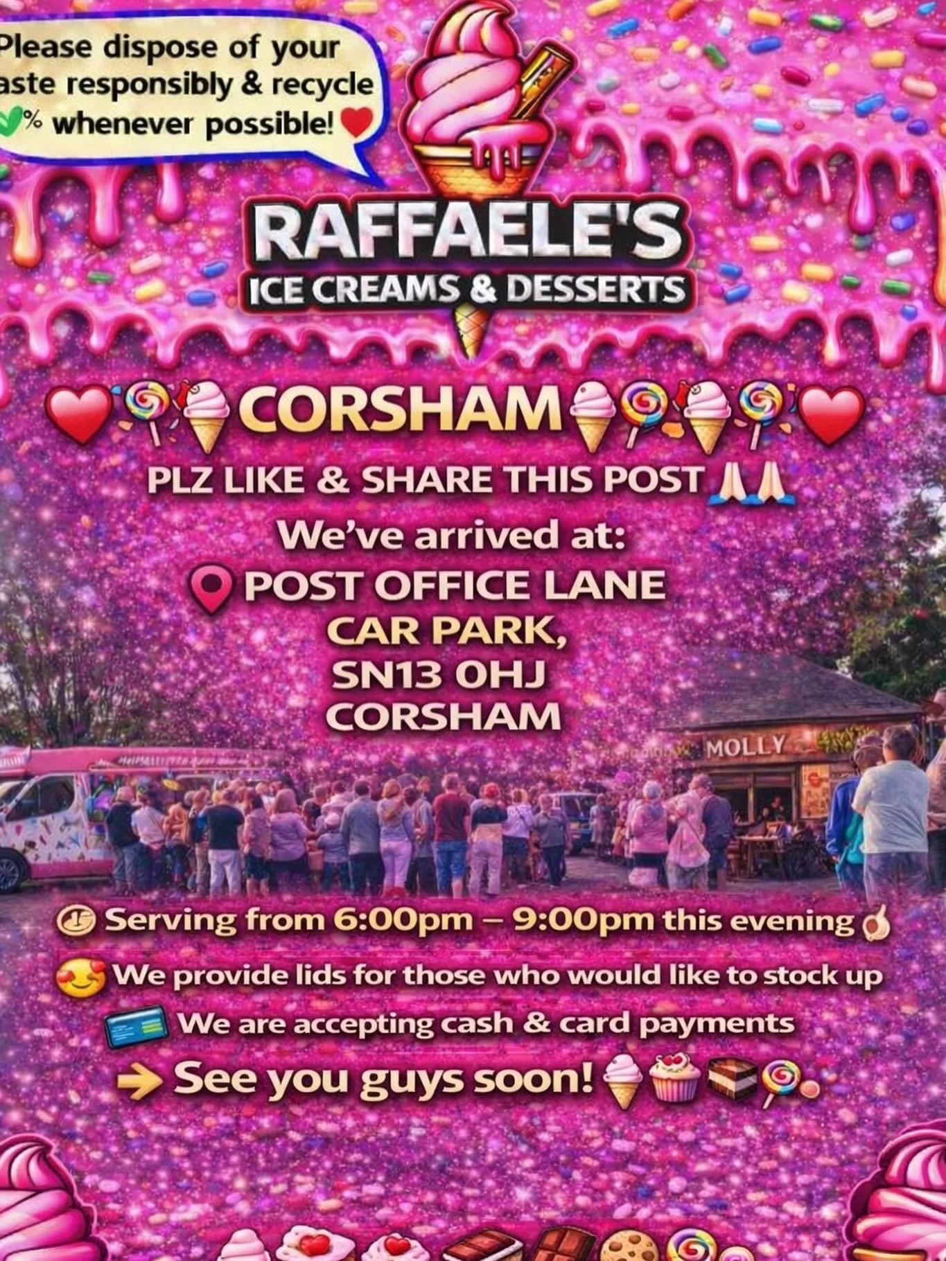 ❤️🎉🍭🍦CORSHAM 🍦🍭❤️🎉

PLZ LIKE AND SHARE THIS POST 🙏🏻🙏🏻

We&rsquo;ve arrived At :

POST OFFICE LANE 
CAR PARK, 
SN13 0HJ
CORSHAM 

Looking forward to serving you all our delicious treats🍦🍰🧁🍪

We will be serving here 6:00pm until 9:00pm th