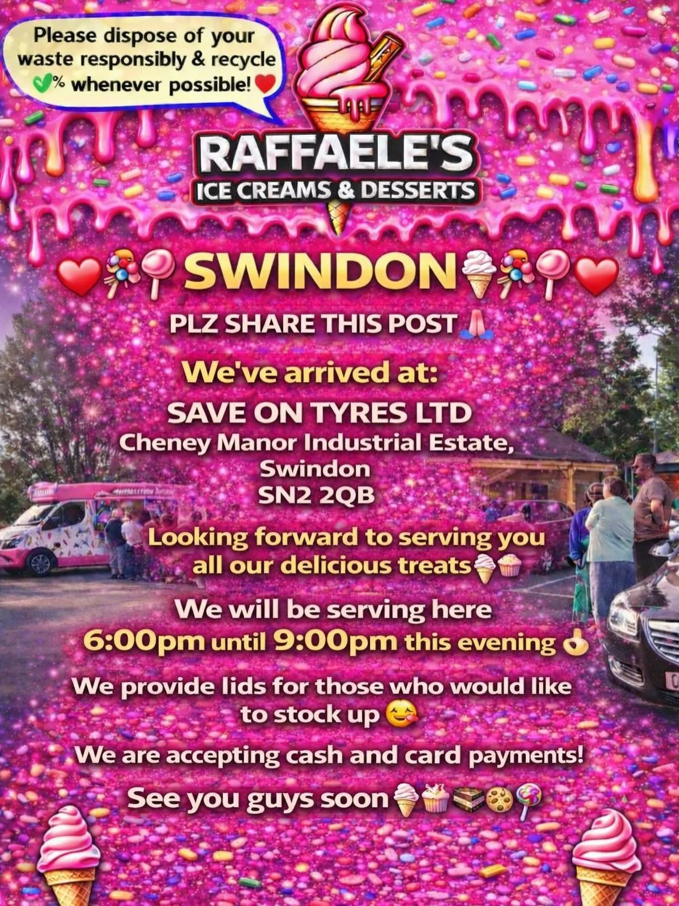 ❤️🎉🍭🍦 SWINDON 🍦🍭❤️🎉

PLZ SHARE THIS POST 🙏🏻

We&rsquo;ve arrived at:

SAVE ON TYRES LTD
Cheney Manor Industrial Estate, 
Swindon 
SN2 2QB

Looking forward to serving you all our delicious treats🍦🍰🧁🍪

We will be serving here 6:00pm until 9