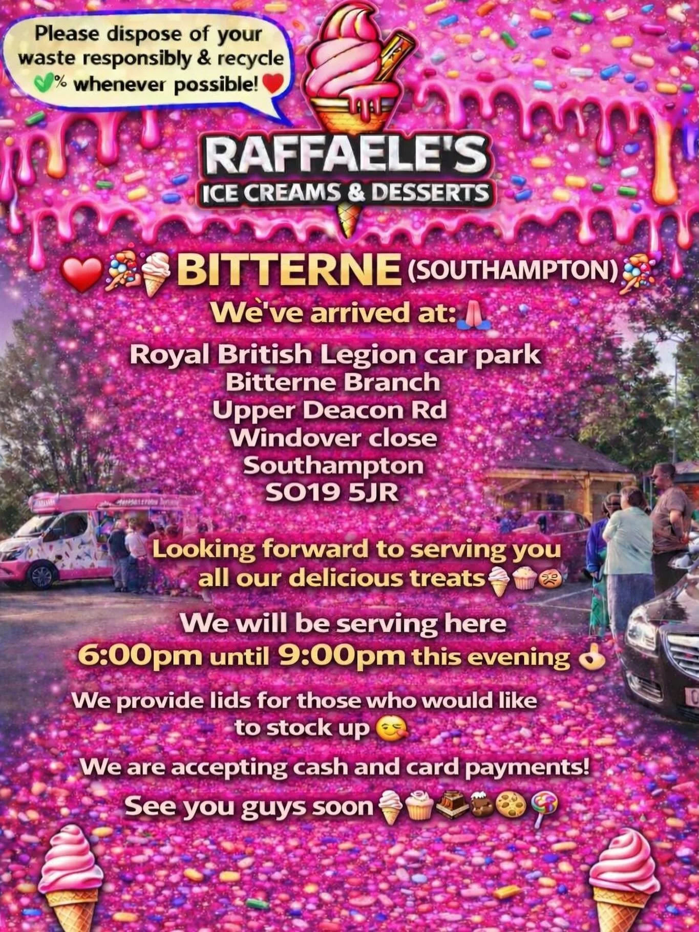 ❤️🎉🍭🍦 BITTERNE (SOUTHAMPTON)🍦🍭❤️🎉

We&rsquo;ve arrived at:

Royal British Legion car park
Bitterne Branch 
Upper Deacon Rd 
Windover close 
Southampton 
SO19 5JR

Looking forward to serving you all our delicious treats🍦🍰🧁🍪

We will be servi